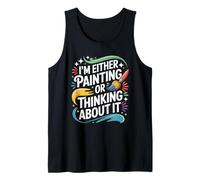 I'm Either Painting Or Thinking About It, Painter Artist Tank Top