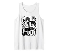 I'm Either Painting Or Thinking About It, Painter Artist Tank Top