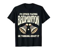 I'm Either Playing Badminton Or Thinking About It T-Shirt