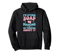 I'm Either Soap Making Or Thinking About It Soap Maker Pullover Hoodie