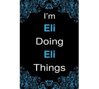 I'm Eli Doing Eli Things: Blank Lined Personalized Name Notebook Gift For Eli, Gift Idea For Men and Boys Birthday