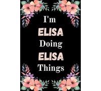 I'm Elisa Doing Elisa Things: A Cute Personalized Notebook for Women, Teens, and Girls Named Elisa - Fun Gift for Writing, Journaling, and Everyday Notes