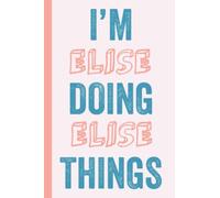 I'M Elise Doing Elise Things: Notebook Gift, Elise name gifts, Gift Idea for Elise, Personalized Journal Gift for Elise, 120 Pages