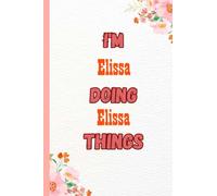 I'M Elissa Doing Elissa Things: Name Notebook, customized Journal and Personalized name Journal Gift for women, girls named Elissa