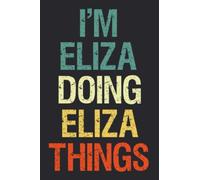 I'm Eliza Doing Eliza Things: Notebook Gift Eliza name gifts, Personalized Journal Gift for Eliza , Gift Idea for Eliza, 120 Pages