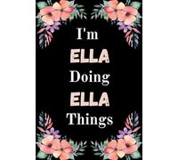 I'm Ella Doing Ella Things: A Cute Personalized Notebook for Women, Teens, and Girls Named Ella - Fun Gift for Writing, Journaling, and Everyday Notes