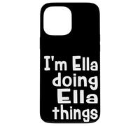 I'm Ella Doing Ella Things - Fun Personalized First Name Case for iPhone 13 Pro Max