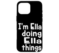 I'm Ella Doing Ella Things - Fun Personalized First Name Case for iPhone 16 Pro Max