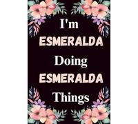 I'm Esmeralda Doing Esmeralda Things: A Cute Personalized Notebook for Women, Teens, and Girls Named Esmeralda - Fun Gift for Writing, Journaling, and Everyday Notes