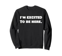 I'm Excited To Be Here Statement Piece Saying Sweatshirt