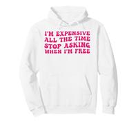 i'm Expensive All The Time Stop Asking When I'm Free Pullover Hoodie