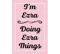 I'm Ezra Doing Ezra Things: Personalized Sketchbook, Sketch Book for Ezra, Perfect for Sketching Drawing Noting and Writing, 120 Pages, 6x9