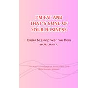 "I'm Fat and It's None of Your Business!": "A Thick Notebook Filled with Even Thicker Ideas!"