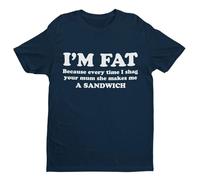 I'm Fat Because Every Time I Sh*g Your Mum She Makes Me A Sandwich - Funny Graphic Men's T-Shirt - Casual Printed Tee - Great Gift for Dad, Husband or Brother - Blue - 2XL