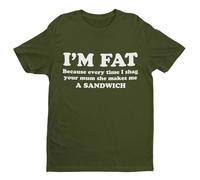 I'm Fat Because Every Time I Sh*g Your Mum She Makes Me A Sandwich - Funny Graphic Men's T-Shirt - Casual Printed Tee - Great Gift for Dad, Husband or Brother - Green - 2XL
