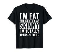 I'm Fat But Identify As Skinny I Am Trans-slender Men Women T-Shirt
