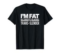 I'm Fat But Identify As Skinny I'm Trans-Slender T-Shirt