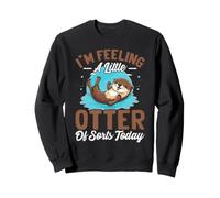I'm Feeling A Little Otter Ok Sorts Today Sweatshirt