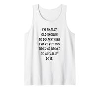I'm Finally Old Enough to Do Anything, But Too Tired & Broke Tank Top