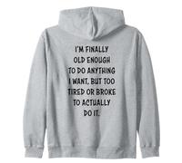 I'm Finally Old Enough To Do Anything, But Too Tired & Broke Zip Hoodie
