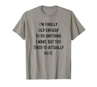I'm Finally Old Enough to Do Anything I Want But Too Tired T-Shirt