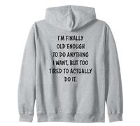 I'm Finally Old Enough To Do Anything I Want But Too Tired Zip Hoodie