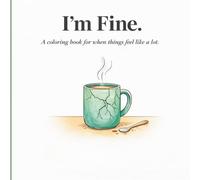 I'm Fine.: A coloring book for when things feel like a lot.