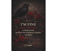 I'm Fine (But I'm Not): A Guided Journal for When You’re Holding It Together ...but Barely