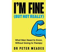 I'm Fine (But Not Really) : What Men Need to Know, Without Going to Therapy