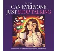 I'm Fine. Can Everyone Just Stop Talking: A Funny Coloring Book for Women Who Just Need a Minute (The “I’m Fine…” Collection)