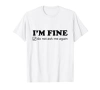 I'm Fine. Do Not Ask Me Again. - Funny Meme Tick Box T-Shirt