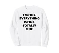 "I'm fine. Everything is fine...", funny sayings Sweatshirt