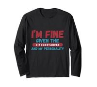 I'm Fine Given The Circumstances and My Personality Long Sleeve T-Shirt