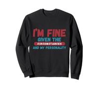 I'm Fine Given The Circumstances and My Personality Sweatshirt