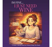 I'm Fine… I Just Need Wine: A Relatable Colouring Book for Busy Women Who Need a Break from Stress and Overwhelm (The “I’m Fine…” Collection)