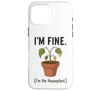 I'm Fine I'm the Houseplant Funny Plant Lover Design Case for iPhone 16 Pro Max