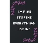 I'm Fine It's Fine Everything Is Fine: Funny Gag Gifts notebook for Men, women, Coworkers, 6x9 120 Pages, journal Notebook for Friends and Family and office gifts