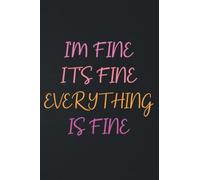 I'm Fine It's Fine Everything Is Fine: Funny Gag Gifts notebook for Men, women, Coworkers, 6x9 120 Pages, journal Notebook for Friends and Family and office gifts