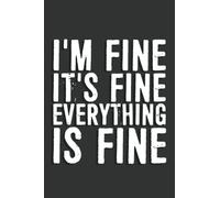 I'm Fine It's Fine Everything Is Fine Notebook: 6 X 9 Blank Lined, Joke Sarcastic Saying Journal, Gag Birthday Present, Funny Journal for Coworker, ... Managers, Boss, Human Resource Staff