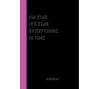 I'm fine it's fine everything is fine notebook: Funny Gag Gifts for Coworkers with Sarcastic / notebook 6x9 Blank Lined Ruled.