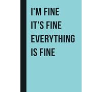 I'm Fine It's Fine Everything Is Fine: Sarcastic Notebook for Work, Workplace Gag Gift, Boss, Office, Co-worker Leaving, Employees, Friends, Funny Journal Presents for Colleagues