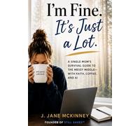I'm Fine. It's Just A Lot.: A single mom’s survival guide to the messy middle - with faith, coffee, and AI