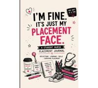 I'm Fine. It's Just My Placement Face.: A Student Nurse Placement Journal for Reflections, Learning, Skills & Surviving Clinical Placement