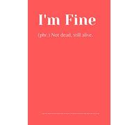 I'm Fine - Not Dead, Still Alive: Notebook for teachers and students. Great gag gift. Funny quote. Blank Lined Journal