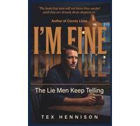I'm Fine: The Lie Men Keep Telling: Why Men Don't Talk, the Hidden Cost of Emotional Silence, and How to Break the Cycle and Heal