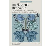 Im Flow mit der Natur - Ein Ausmalbuch für Entspannung, Achtsamkeit & kreative Leichtigkeit: Eintauchen. Ausmalen. Aufblühen. mit 75 Motiven