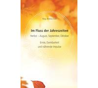 Im Fluss der Jahreszeiten - Herbst: Ernte, Dankbarkeit und nährende Impulse