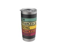 I'm Francesca Doing Francesca Things Funny Personalized Stainless Steel Insulated Tumbler
