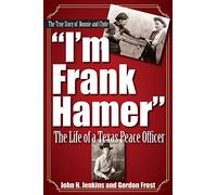 I'm Frank Hamer: The Life of a Texas Peace Officer