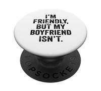 I'm Friendly But My Boyfriend Isn't Don't Touch Me PopSockets Adhesive PopGrip